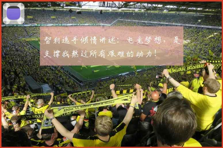 智利选手倾情讲述：电竞梦想，是支撑我熬过所有艰难的动力！